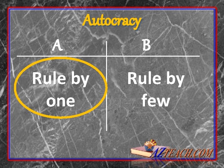 Autocracy A Rule by one B Rule by few 