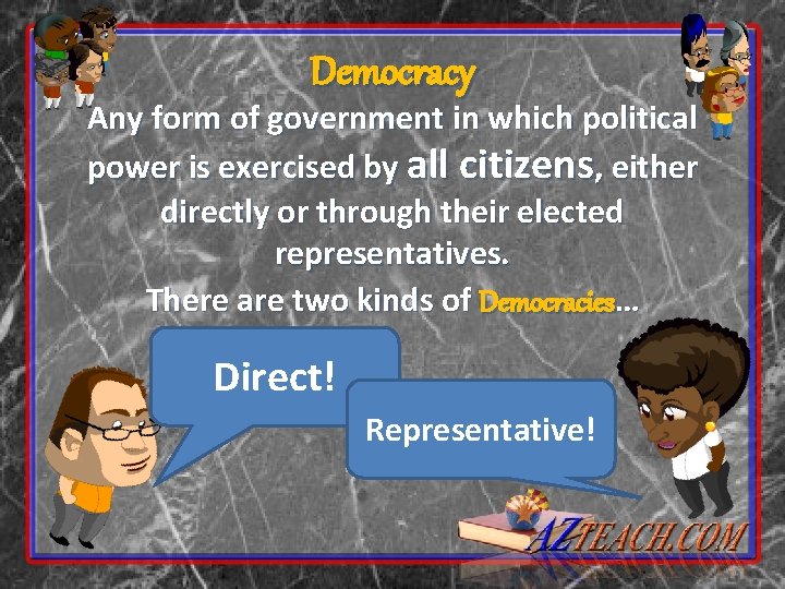 Democracy Any form of government in which political power is exercised by all citizens,