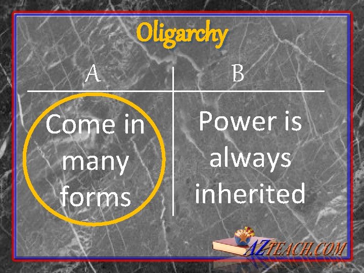 Oligarchy A Come in many forms B Power is always inherited 