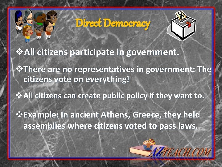 Direct Democracy v. All citizens participate in government. v. There are no representatives in