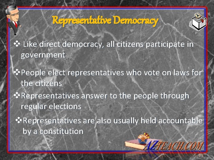 Representative Democracy v Like direct democracy, all citizens participate in government v. People elect