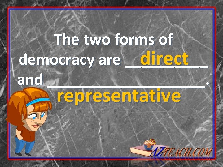 The two forms of democracy are _____ direct and __________. representative 