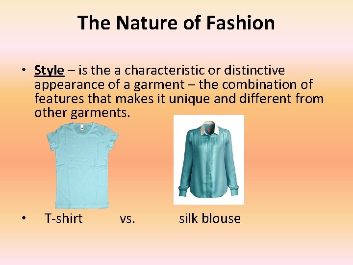 The Nature of Fashion • Style – is the a characteristic or distinctive appearance