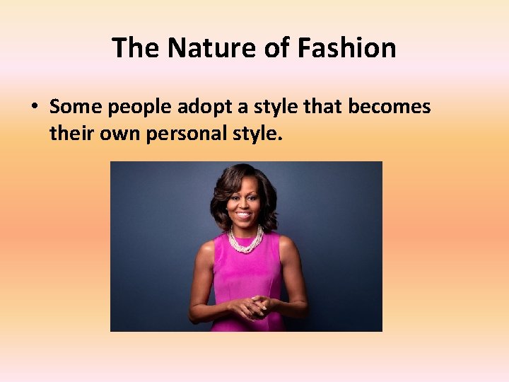 The Nature of Fashion • Some people adopt a style that becomes their own