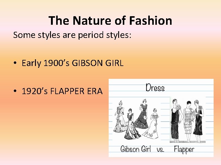 The Nature of Fashion Some styles are period styles: • Early 1900’s GIBSON GIRL