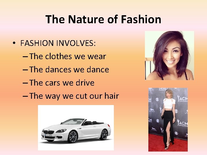 The Nature of Fashion • FASHION INVOLVES: – The clothes we wear – The