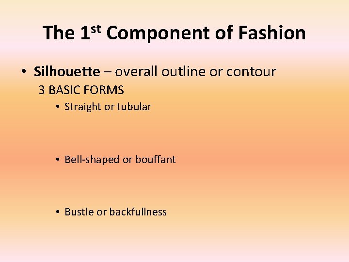 The 1 st Component of Fashion • Silhouette – overall outline or contour 3