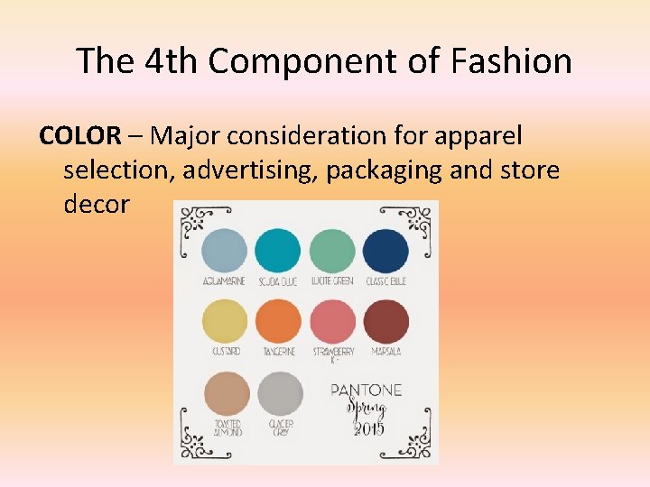 The 4 th Component of Fashion COLOR – Major consideration for apparel selection, advertising,