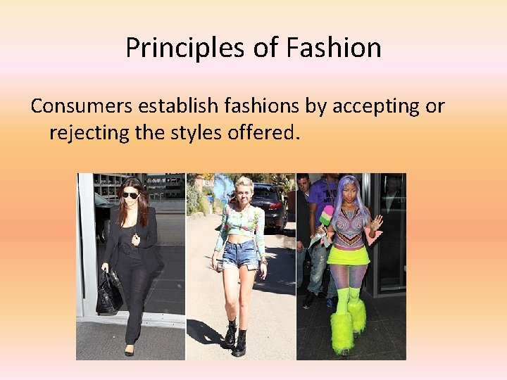 Principles of Fashion Consumers establish fashions by accepting or rejecting the styles offered. 