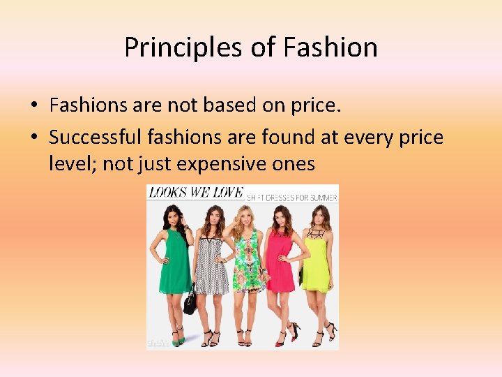 Principles of Fashion • Fashions are not based on price. • Successful fashions are