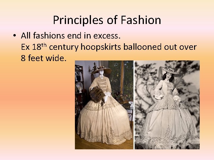 Principles of Fashion • All fashions end in excess. Ex 18 th century hoopskirts