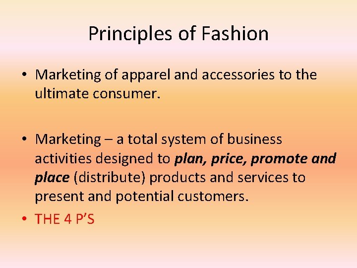 Principles of Fashion • Marketing of apparel and accessories to the ultimate consumer. •