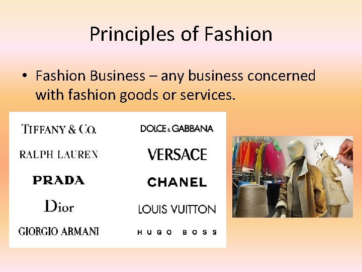 Principles of Fashion • Fashion Business – any business concerned with fashion goods or