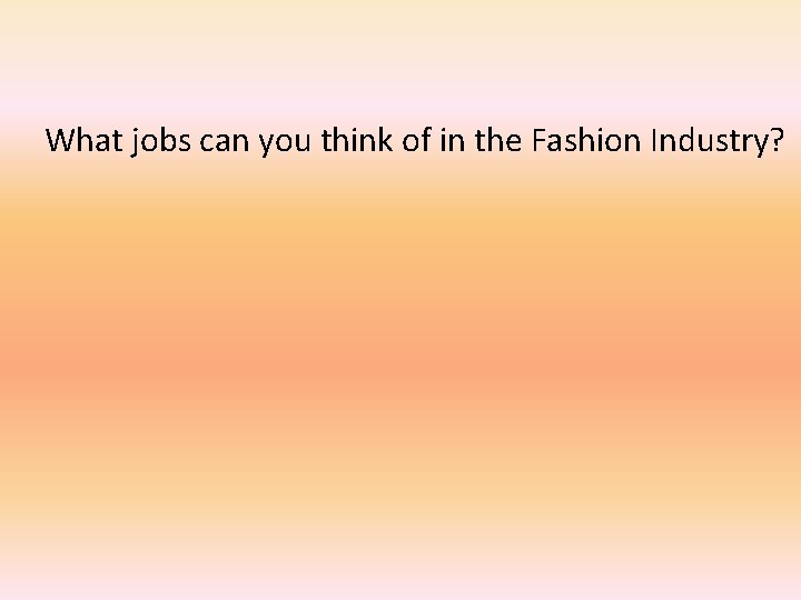 What jobs can you think of in the Fashion Industry? 