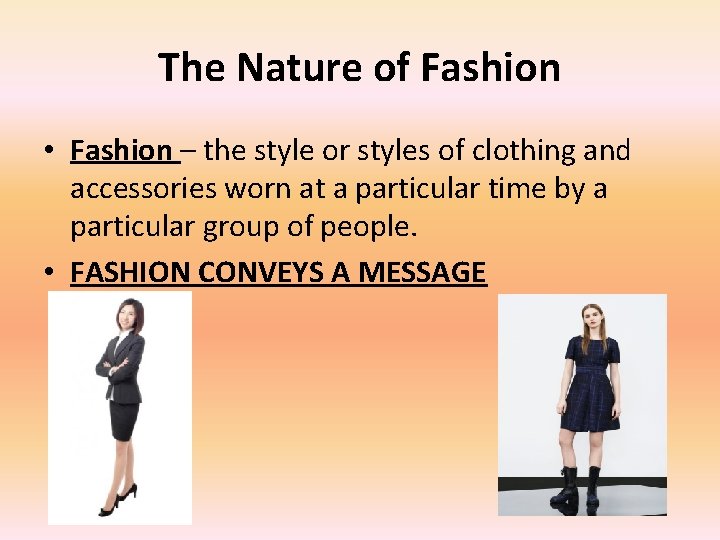 The Nature of Fashion • Fashion – the style or styles of clothing and