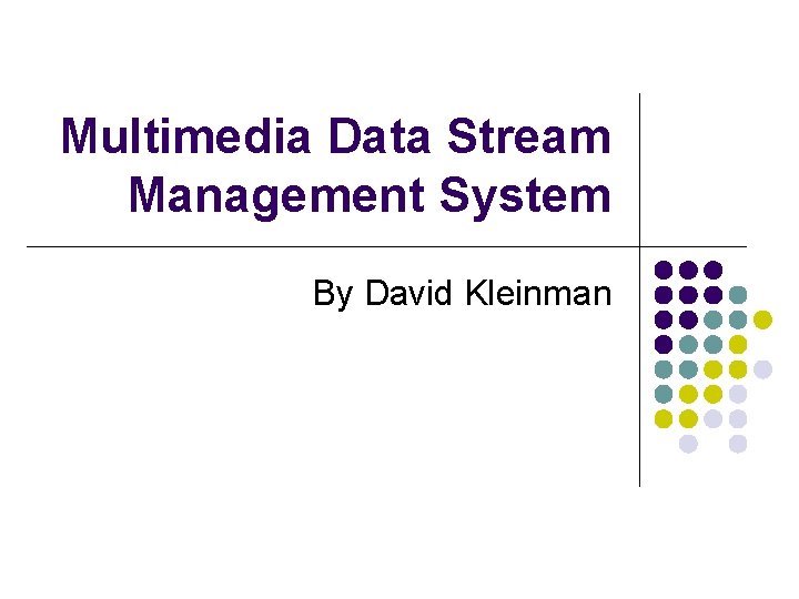 Multimedia Data Stream Management System By David Kleinman 