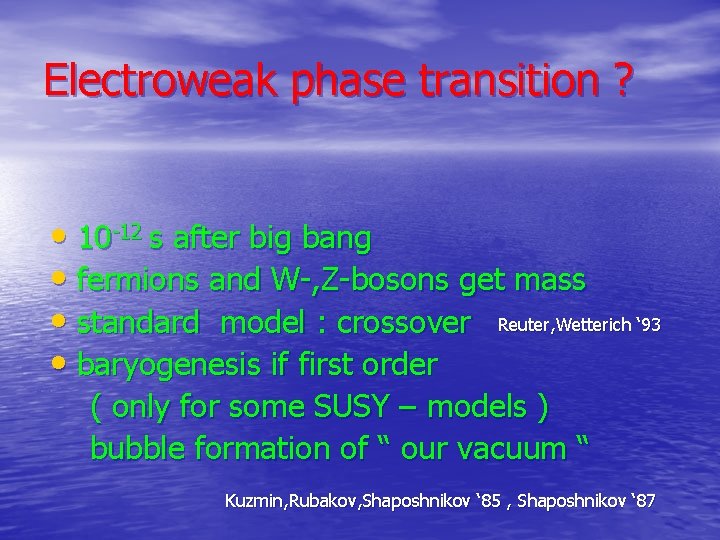 Electroweak phase transition ? • 10 -12 s after big bang • fermions and