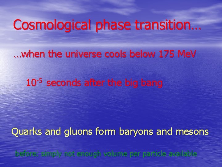 Cosmological phase transition… …when the universe cools below 175 Me. V 10 -5 seconds