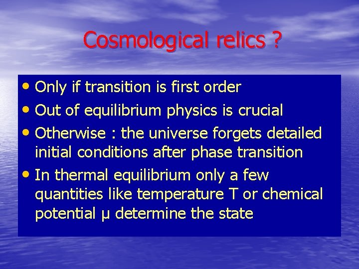 Cosmological relics ? • Only if transition is first order • Out of equilibrium
