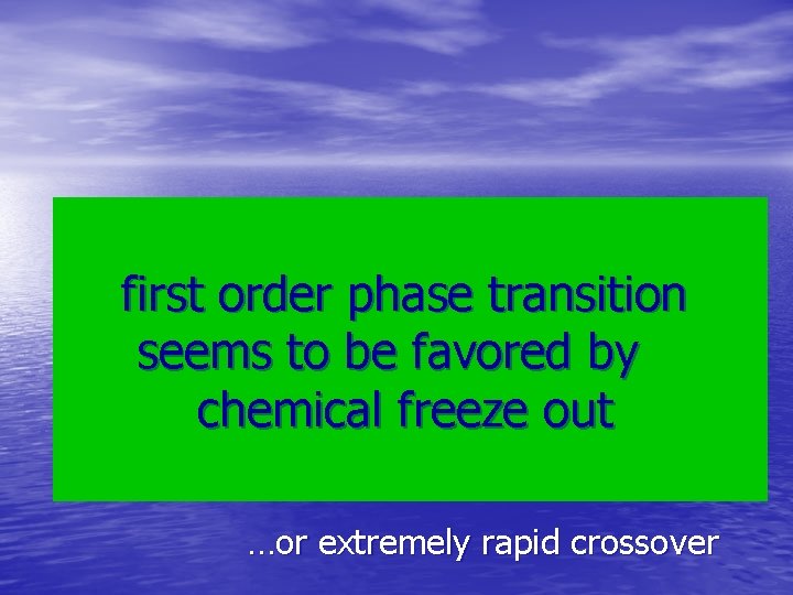 first order phase transition seems to be favored by chemical freeze out …or extremely