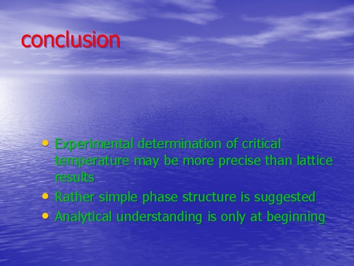 conclusion • Experimental determination of critical • • temperature may be more precise than