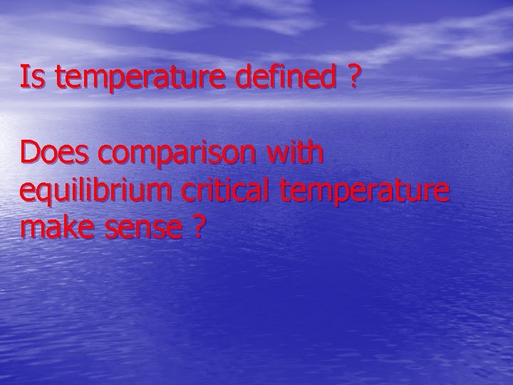 Is temperature defined ? Does comparison with equilibrium critical temperature make sense ? 