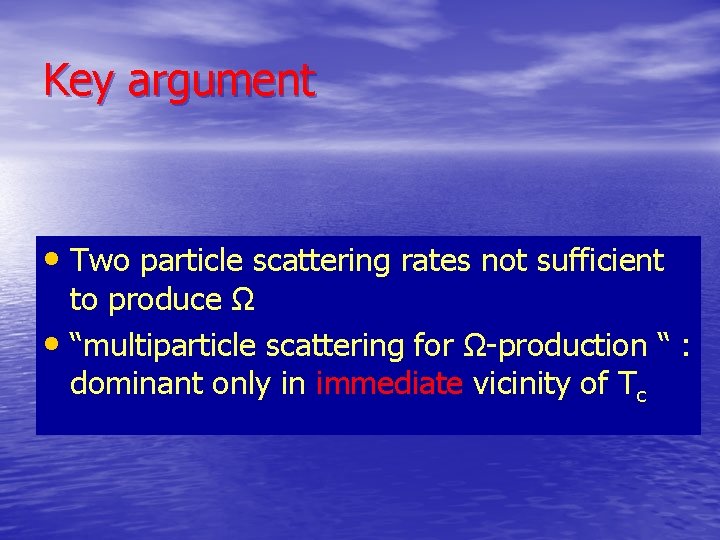 Key argument • Two particle scattering rates not sufficient to produce Ω • “multiparticle