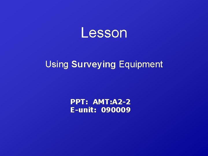 Lesson Using Surveying Equipment PPT: AMT: A 2 -2 E-unit: 090009 