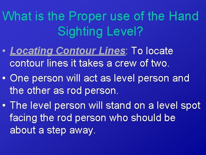 What is the Proper use of the Hand Sighting Level? • Locating Contour Lines: