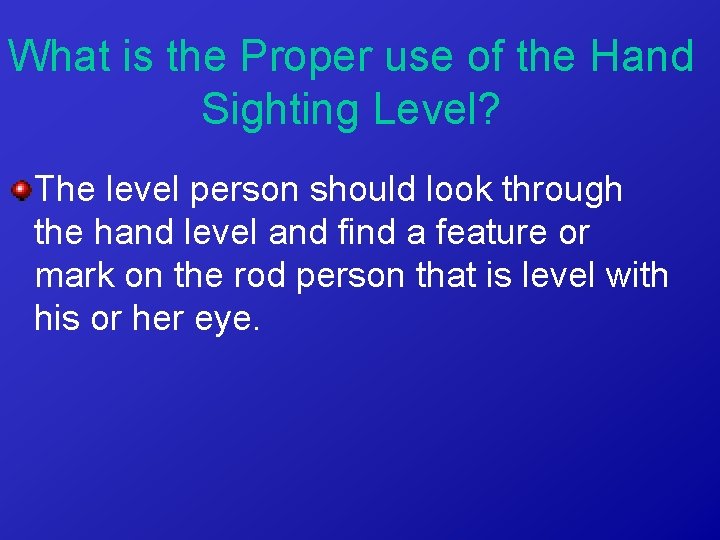 What is the Proper use of the Hand Sighting Level? The level person should