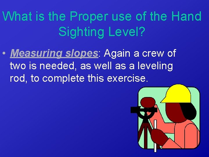 What is the Proper use of the Hand Sighting Level? • Measuring slopes: Again