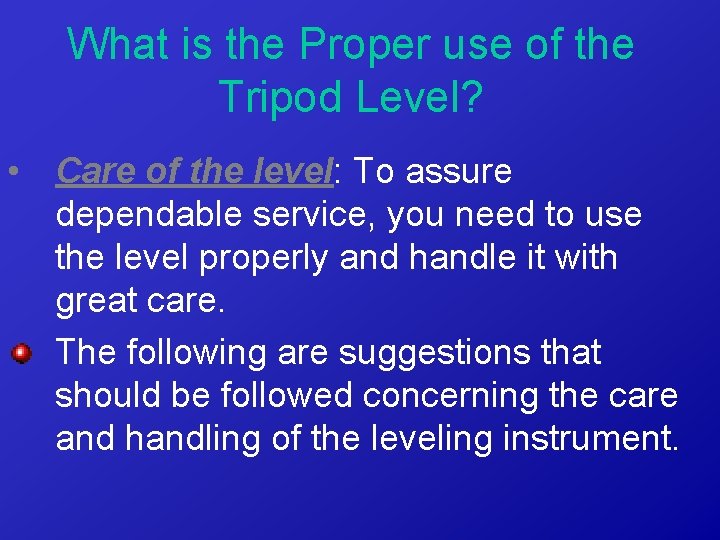 What is the Proper use of the Tripod Level? • Care of the level: