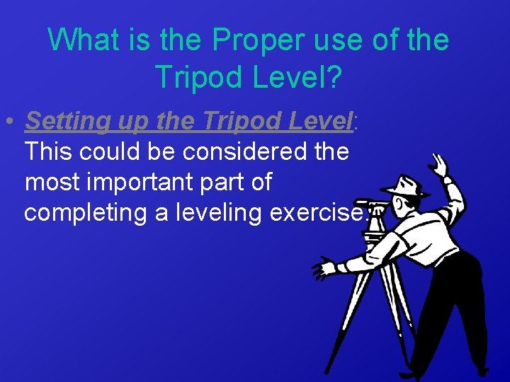 What is the Proper use of the Tripod Level? • Setting up the Tripod