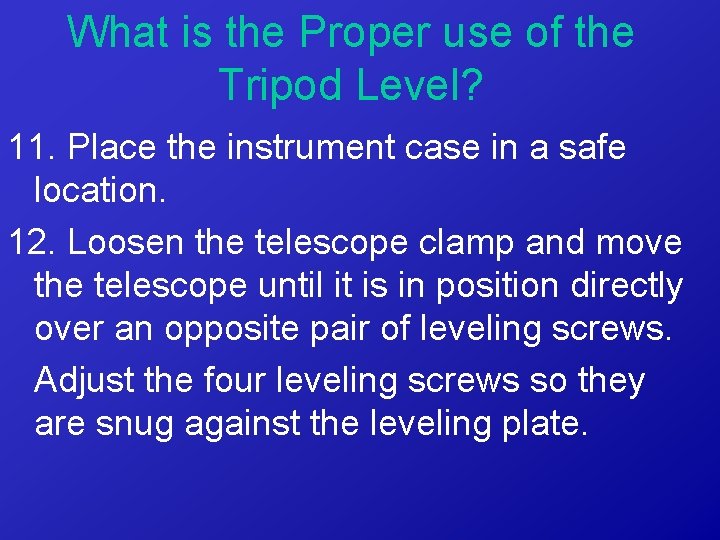 What is the Proper use of the Tripod Level? 11. Place the instrument case