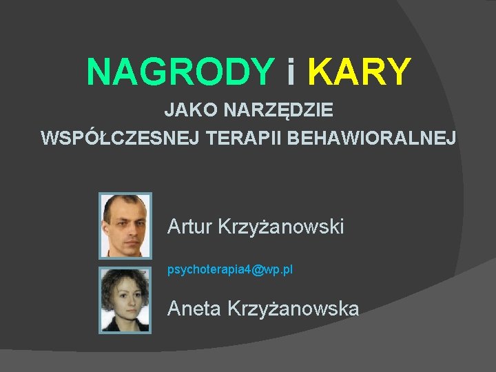 NAGRODY i KARY JAKO NARZĘDZIE WSPÓŁCZESNEJ TERAPII BEHAWIORALNEJ Artur Krzyżanowski psychoterapia 4@wp. pl Aneta
