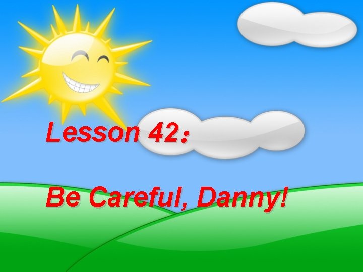 Lesson 42： Be Careful, Danny! 