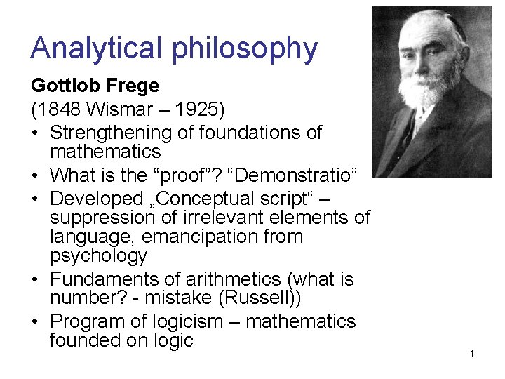 Analytical philosophy Gottlob Frege (1848 Wismar – 1925) • Strengthening of foundations of mathematics