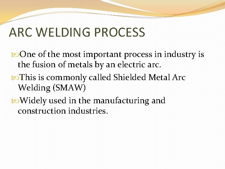 ARC WELDING PROCESS One of the most important process in industry is the fusion