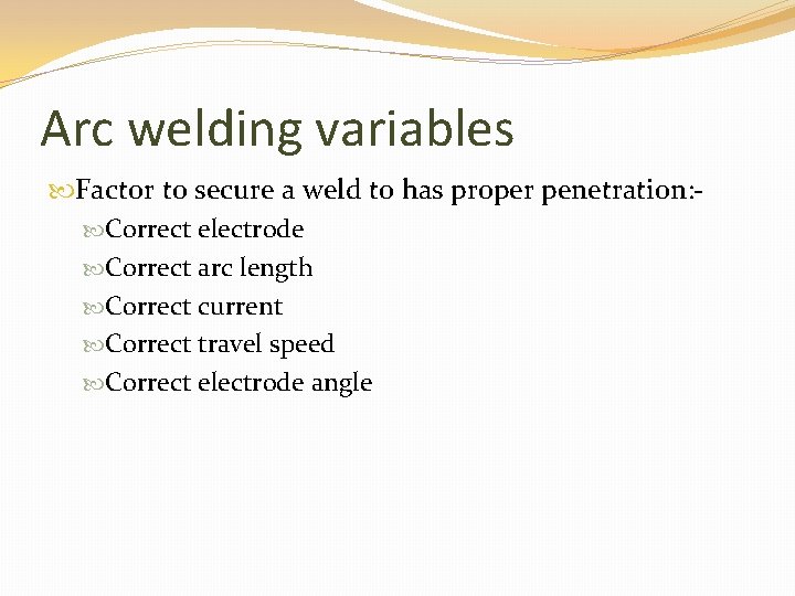 Arc welding variables Factor to secure a weld to has proper penetration: Correct electrode