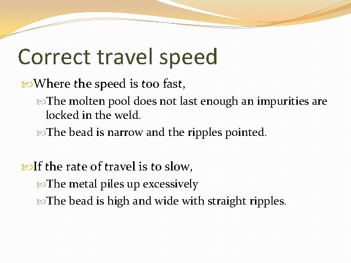 Correct travel speed Where the speed is too fast, The molten pool does not