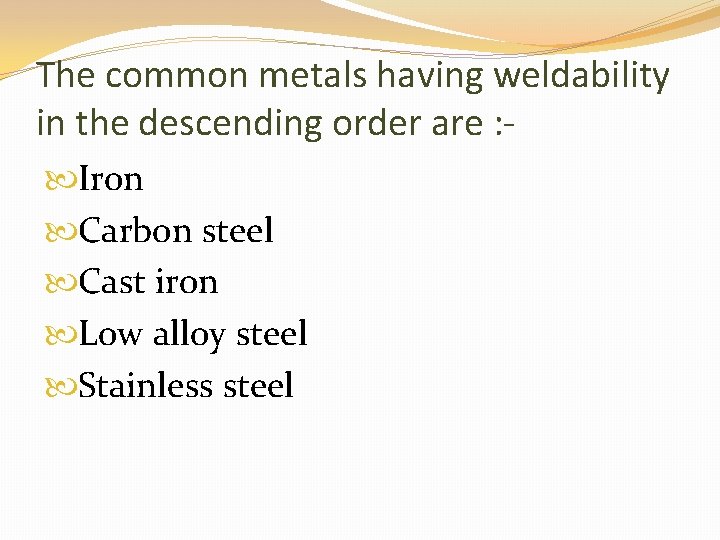 The common metals having weldability in the descending order are : Iron Carbon steel