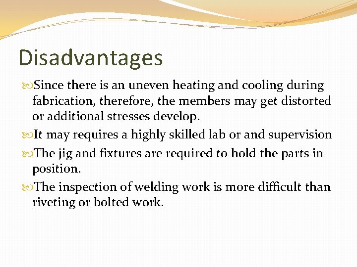 Disadvantages Since there is an uneven heating and cooling during fabrication, therefore, the members