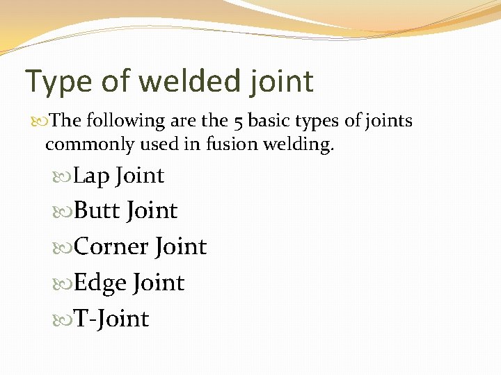 Type of welded joint The following are the 5 basic types of joints commonly