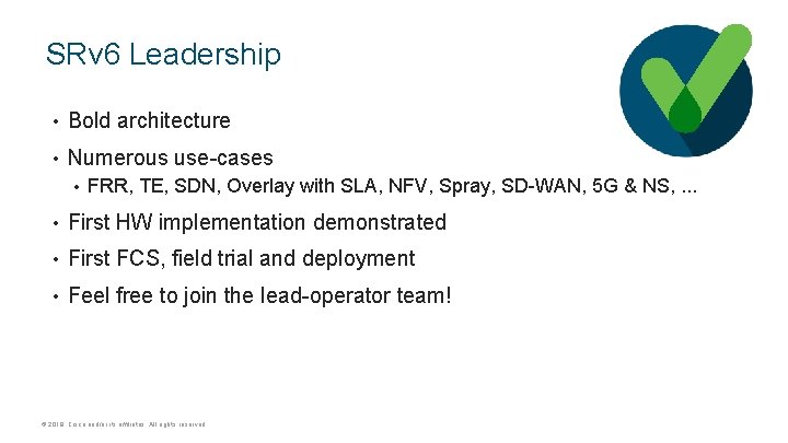 SRv 6 Leadership • Bold architecture • Numerous use-cases • FRR, TE, SDN, Overlay