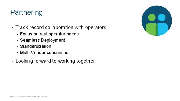 Partnering • Track-record collaboration with operators Focus on real operator needs • Seamless Deployment