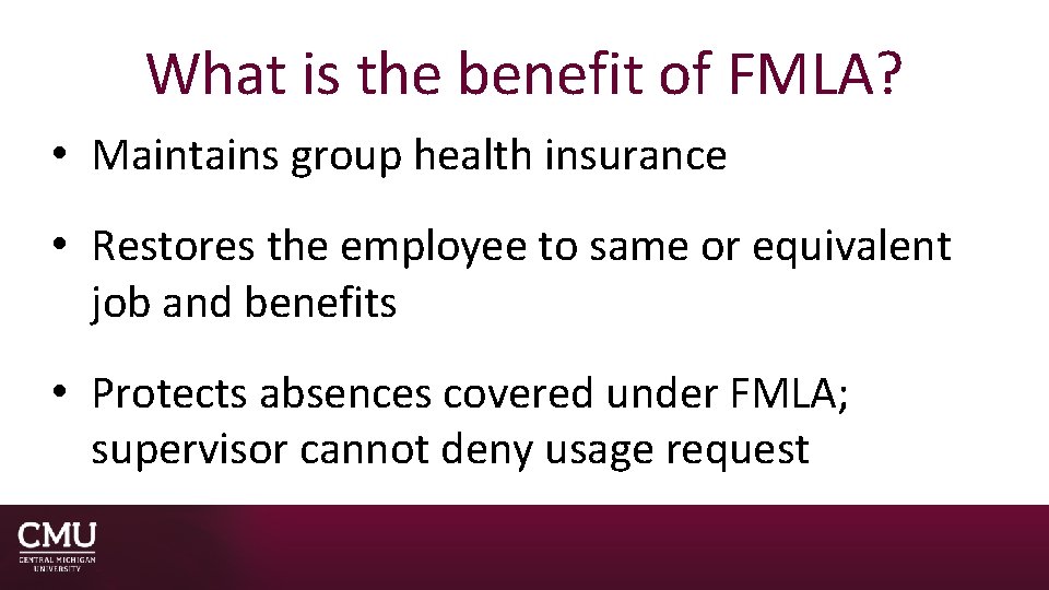 What is the benefit of FMLA? • Maintains group health insurance • Restores the