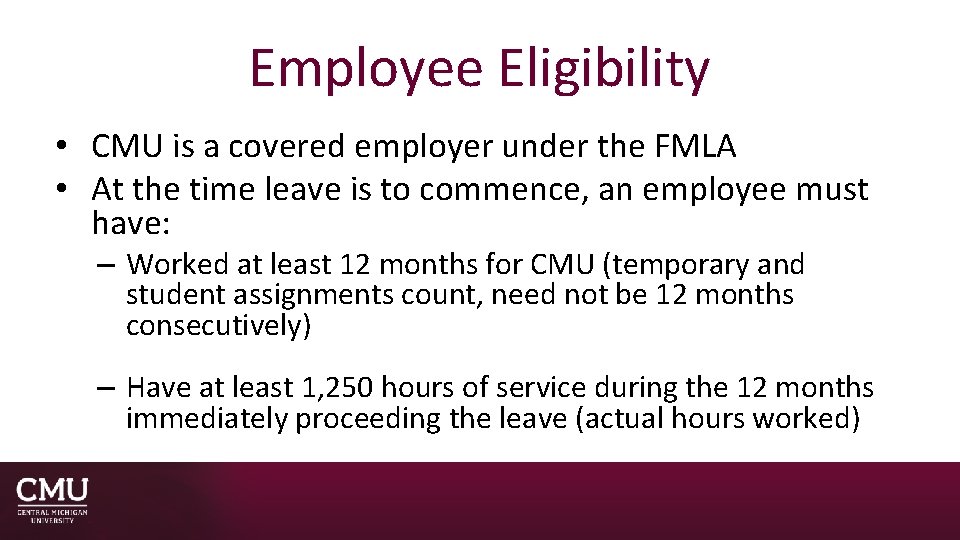 Employee Eligibility • CMU is a covered employer under the FMLA • At the