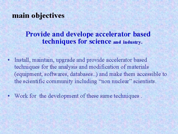 main objectives Provide and develope accelerator based techniques for science and industry. • Install,