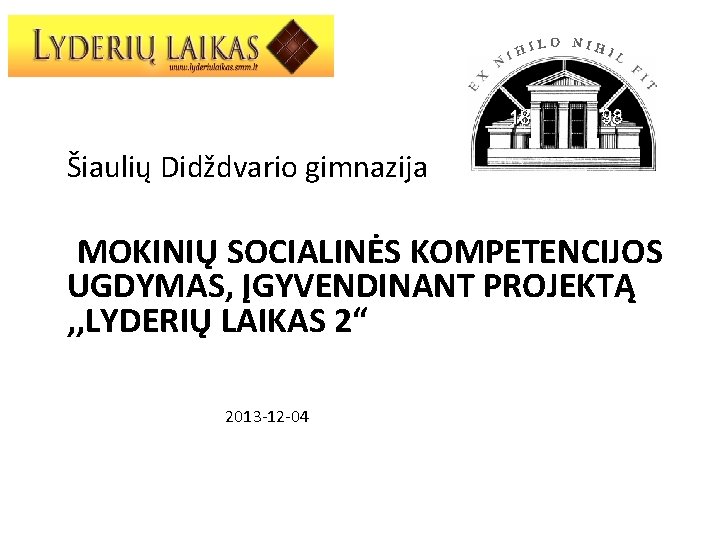Šiaulių Didždvario gimnazija MOKINIŲ SOCIALINĖS KOMPETENCIJOS UGDYMAS, ĮGYVENDINANT PROJEKTĄ , , LYDERIŲ LAIKAS Šiaulių Didždvario gimnazija MOKINIŲ SOCIALINĖS KOMPETENCIJOS UGDYMAS, ĮGYVENDINANT PROJEKTĄ , , LYDERIŲ LAIKAS