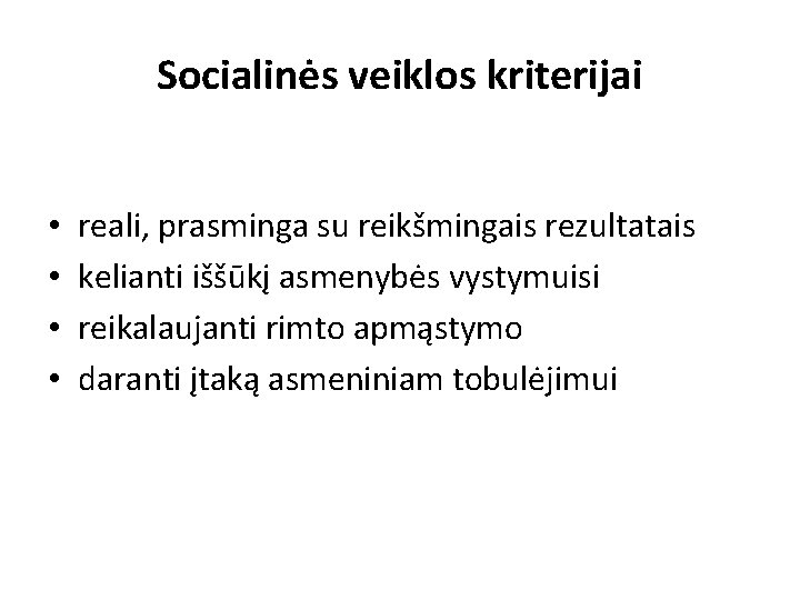 Socialinės veiklos kriterijai • • reali, prasminga su reikšmingais rezultatais kelianti iššūkį asmenybės vystymuisi